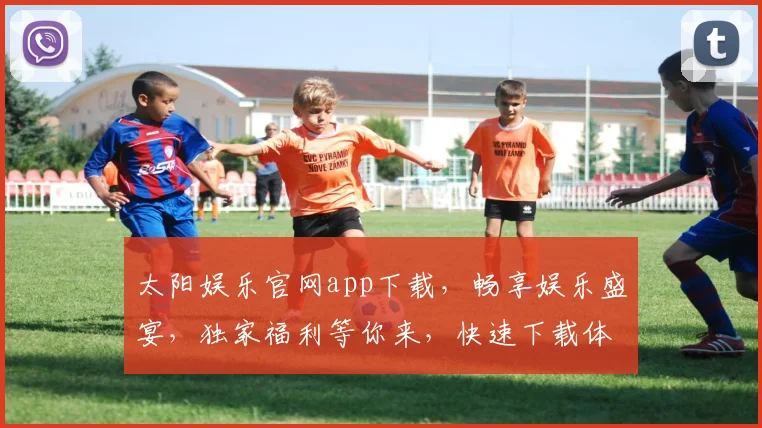 太阳娱乐官网app下载，畅享娱乐盛宴，独家福利等你来，快速下载体验