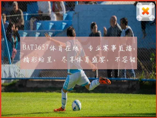 BAT3657体育在线，专业赛事直播，精彩纷呈，尽享体育盛宴，不容错过