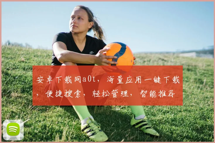 安卓下载网a0t，海量应用一键下载，便捷搜索，轻松管理，智能推荐，体验极致